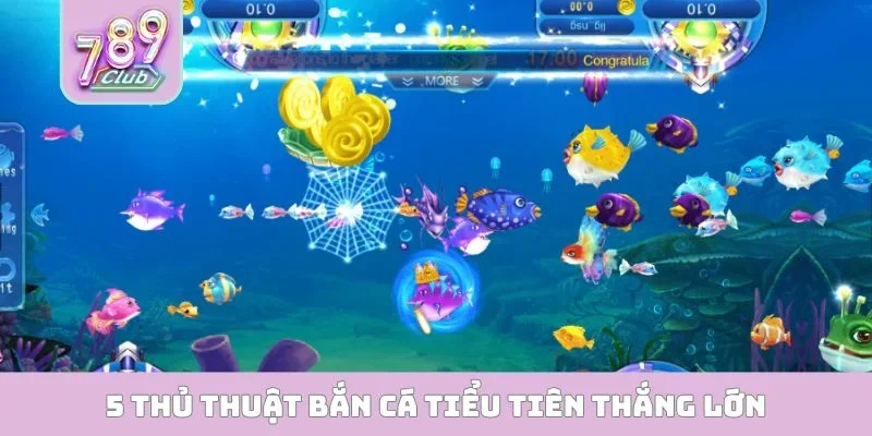 Bắn Cá Tiểu Tiên - 5 Tuyệt Chiêu Vỡ Lòng Cho Tân Thủ 5 thủ thuật bắn cá tiểu tiên thắng lớn