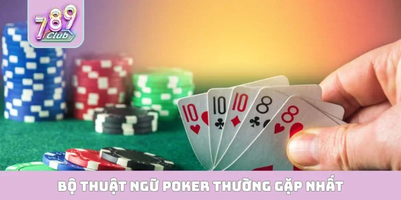 Thuật Ngữ Poker Đầy Đủ Giúp Nâng Tỷ Lệ Thắng Tại 789CLUB Bộ thuật ngữ poker thường gặp nhất