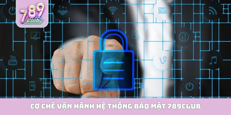 Bảo Mật 789club Cơ chế vận hành hệ thống bảo mật 789Club
