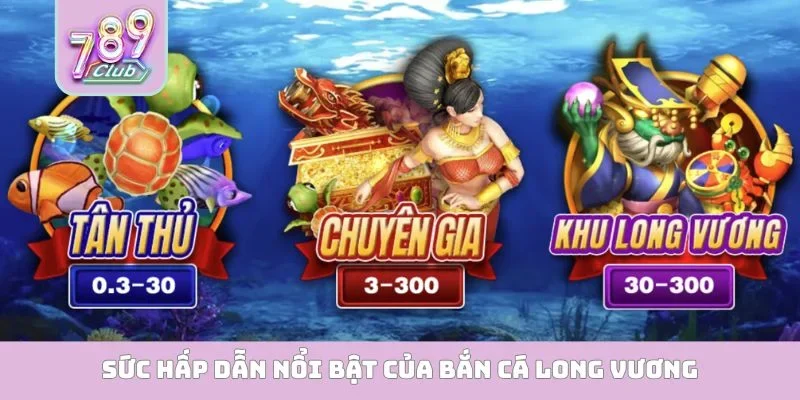 Bắn Cá Long Vương - Chinh Phục Đại Dương Nhận Quà Khủng Sức hấp dẫn nổi bật của bắn cá long vương