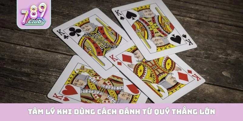 Cách Đánh Tứ Quý Thắng Lớn - Top 4 Tuyệt Kỹ Đỉnh Cao Tâm lý khi dùng cách đánh tứ quý thắng lớn