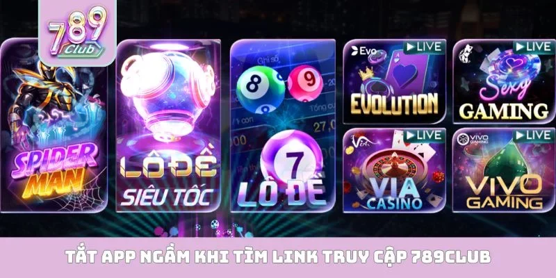 Link truy cập 789club Tắt app ngầm khi tìm link truy cập 789Club